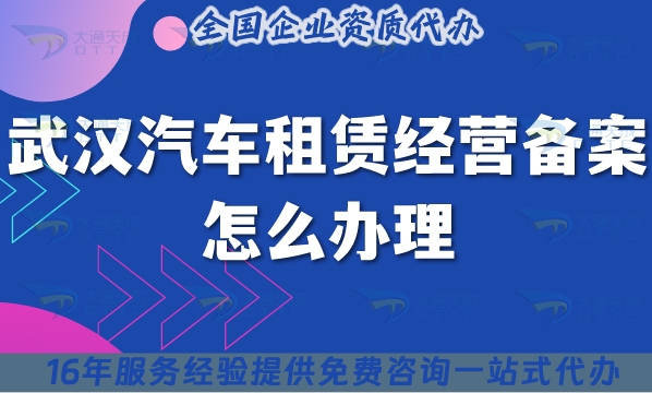 武漢汽車租賃經(jīng)營備案怎么辦理?25年如何申請?條件材料準(zhǔn)備?